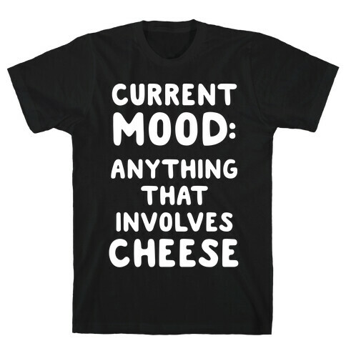 Current Mood: Anything That Involves Cheese T-Shirt