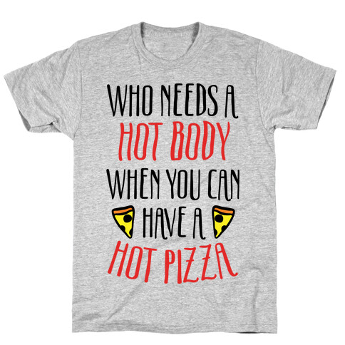 Who Needs A Hot Body When You Can Have A Hot Pizza T-Shirt