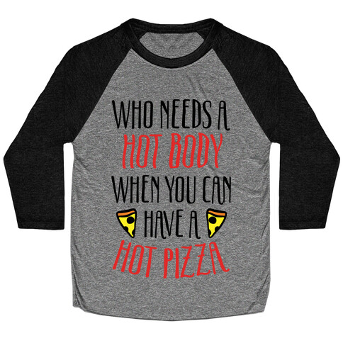 Who Needs A Hot Body When You Can Have A Hot Pizza Baseball Tee