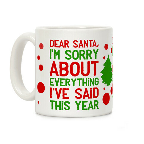 Dear Santa, I'm Sorry about Everything I've Said This Year Coffee Mug