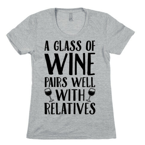 This Glass Of Wine Pairs Well With Relatives Womens T-Shirt