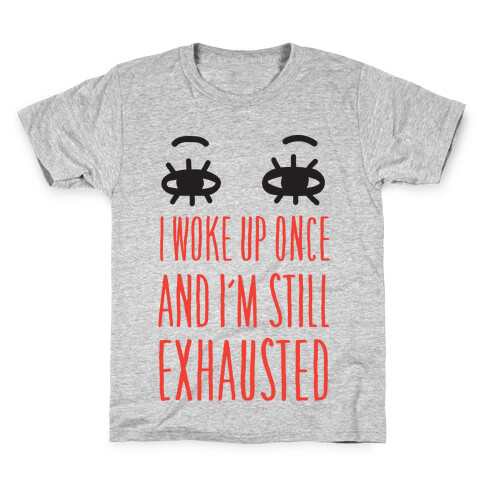 I Woke Up Once And I'm Still Exhausted Kids T-Shirt