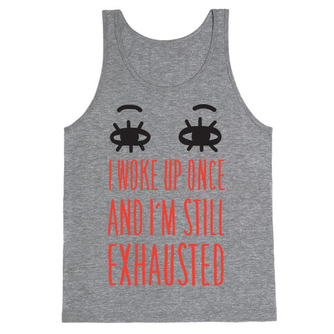 I Woke Up Once And I'm Still Exhausted Tank Top