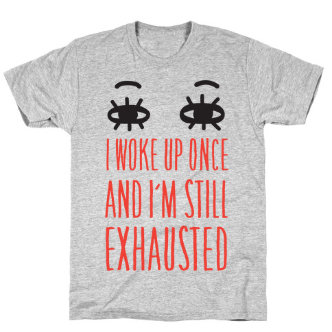 I Woke Up Once And I'm Still Exhausted T-Shirt