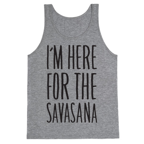 I'm Here For The Savasana Tank Top