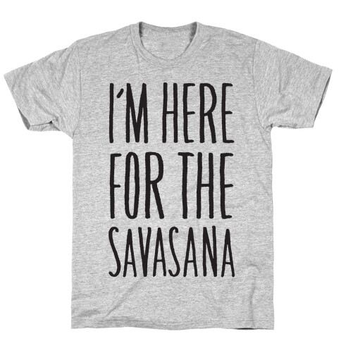 I'm Here For The Savasana T-Shirt