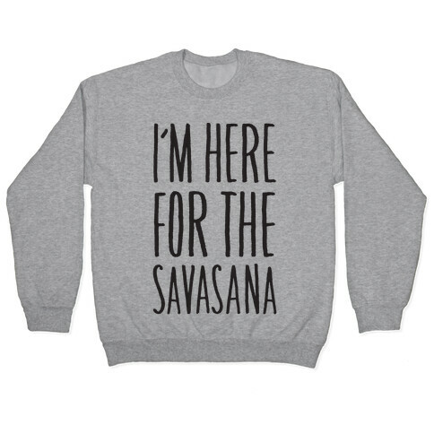 I'm Here For The Savasana Pullover