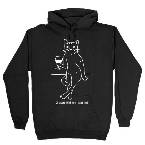 Drinking Wine And Feline Fine Hooded Sweatshirt