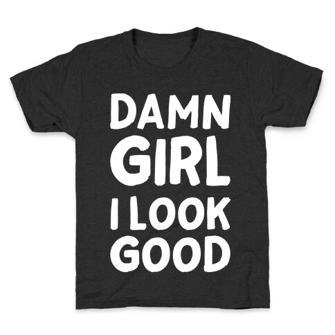 Damn Girl I Look Good Kids T-Shirt