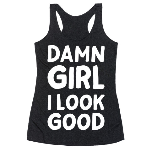 Damn Girl I Look Good Racerback Tank Top