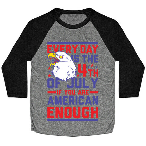 Every Day is the 4th of July If You Are American Enough Baseball Tee