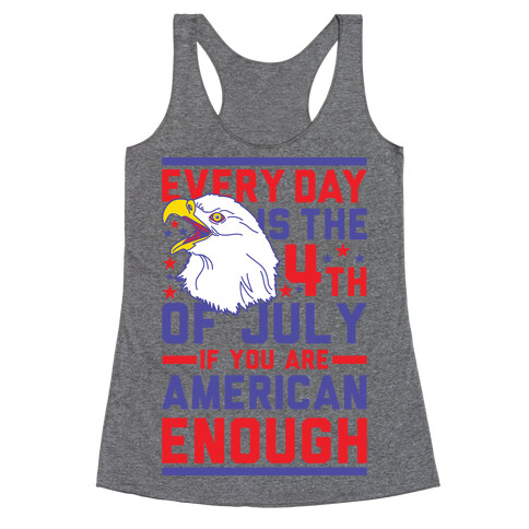 Every Day is the 4th of July If You Are American Enough Racerback Tank Top