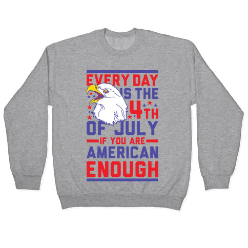 Every Day is the 4th of July If You Are American Enough Pullover