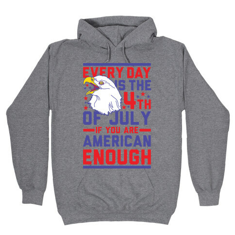 Every Day is the 4th of July If You Are American Enough Hooded Sweatshirt