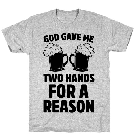 God Gave Me Two Hands For A Reason (Beer) T-Shirt