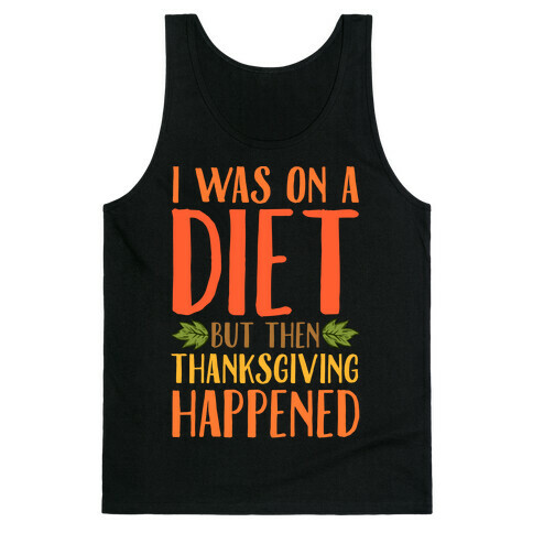 I Was on a Diet and Then Thanksgiving Happened Tank Top