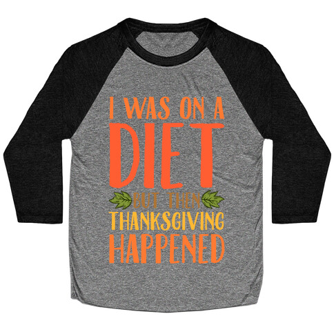 I Was on a Diet and Then Thanksgiving Happened Baseball Tee