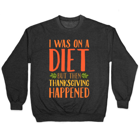 I Was on a Diet and Then Thanksgiving Happened Pullover