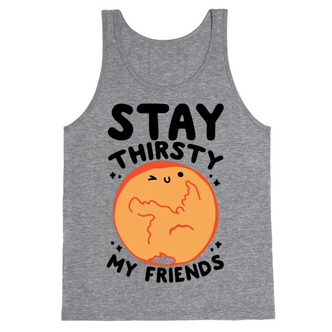Stay Thirsty My Friends On Mars Tank Top