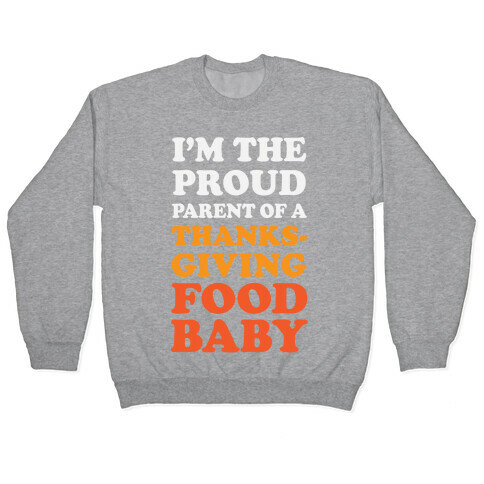 I'm The Proud Parent Of A Thanksgiving Food Baby Pullover