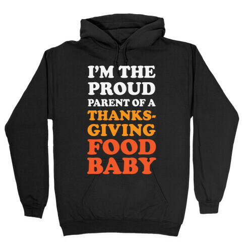 I'm The Proud Parent Of A Thanksgiving Food Baby Hooded Sweatshirt