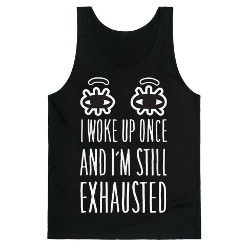 I Woke Up Once And I'm Still Exhausted Tank Top