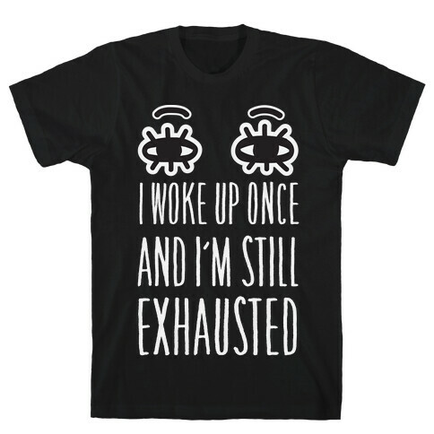 I Woke Up Once And I'm Still Exhausted T-Shirt