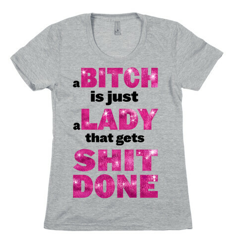 A Bitch is Just a Lady That Gets Shit Done! ( dark tank) Womens T-Shirt