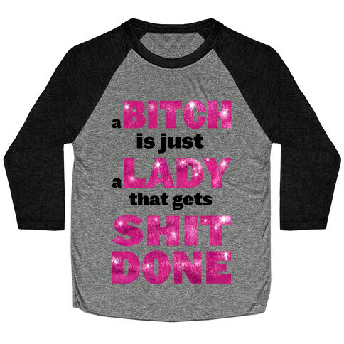 A Bitch is Just a Lady That Gets Shit Done! ( dark tank) Baseball Tee