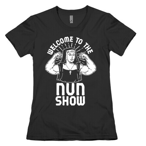 Welcome to the Nun Show Womens T-Shirt