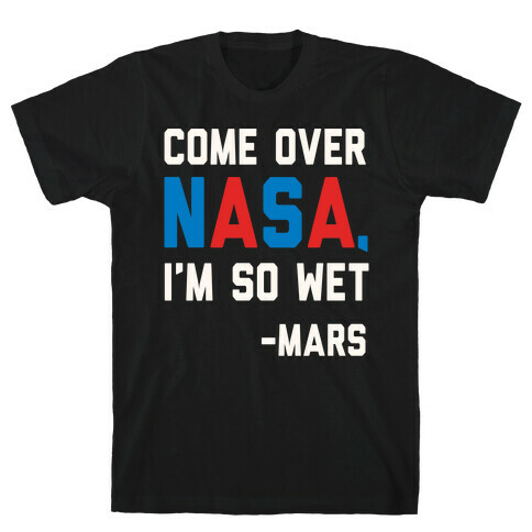 Come Over NASA I'm So Wet T-Shirt