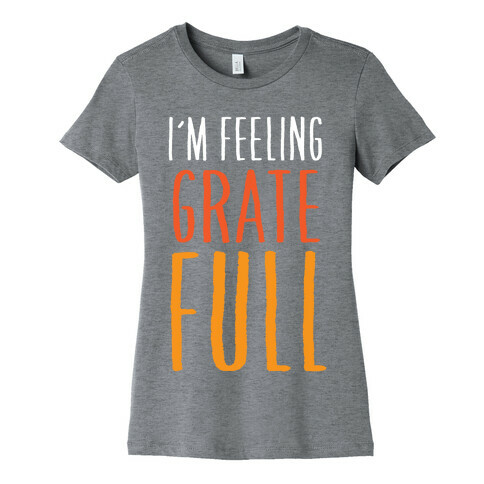I'm Feeling Grate-Full Womens T-Shirt