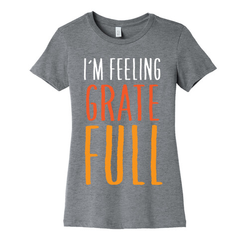 I'm Feeling Grate-Full Womens T-Shirt