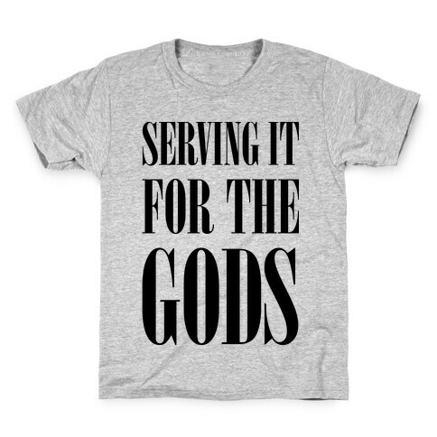 Serving It for the Gods Kids T-Shirt