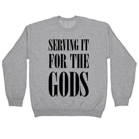 Serving It for the Gods Pullover