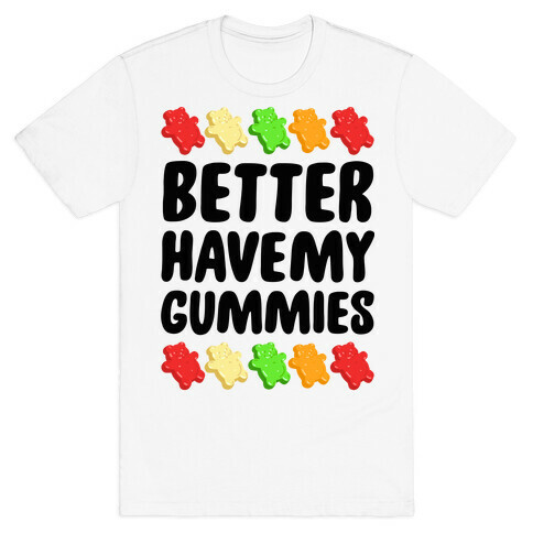 Better Have My Gummies T-Shirt
