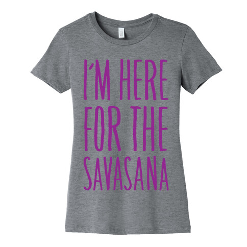 I'm Here For The Savasana Womens T-Shirt