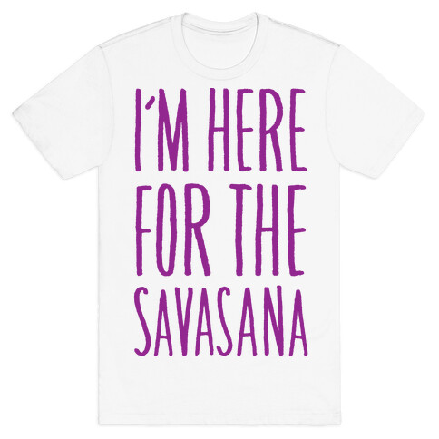 I'm Here For The Savasana T-Shirt