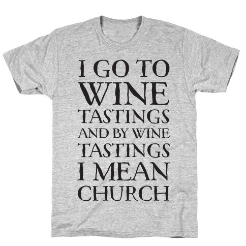 I Go To Wine Tastings, And By Wine Tastings I Mean Church T-Shirt