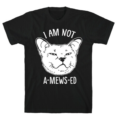 I am Not A-Mews-ed T-Shirt