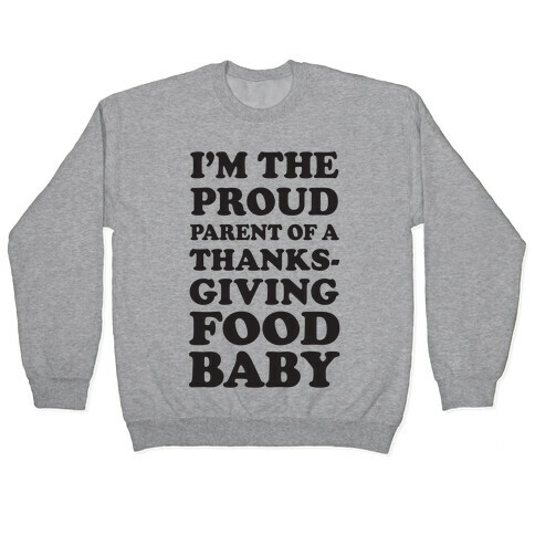 I'm The Proud Parent Of A Thanksgiving Food Baby Pullover