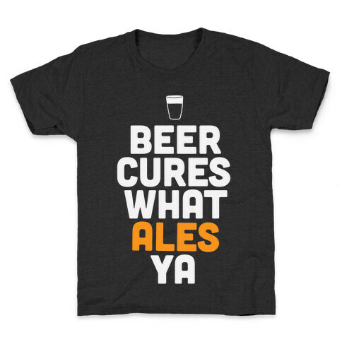 Beer Cures What Ales Ya Kids T-Shirt