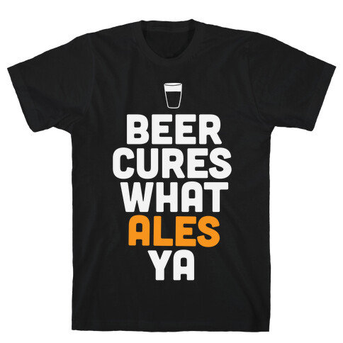 Beer Cures What Ales Ya T-Shirt