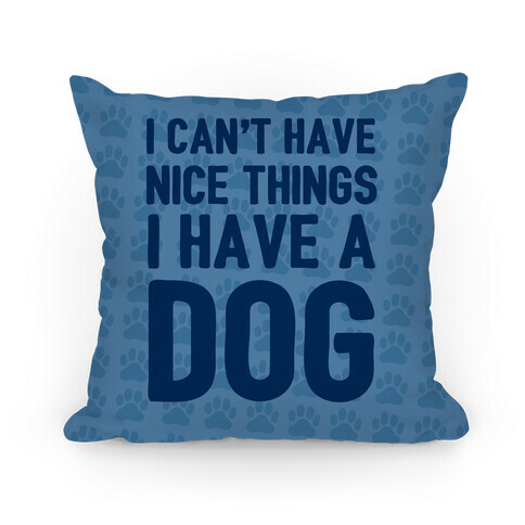 I Can't Have Nice Things I Have A Dog Pillow