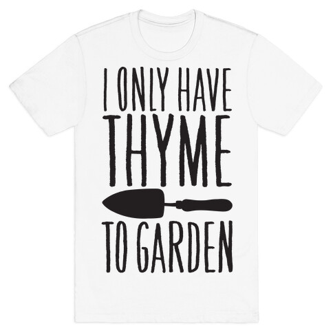 I Only Have Thyme To Garden T-Shirt