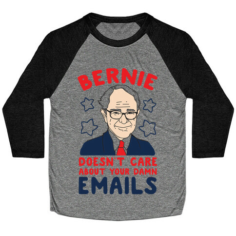 Bernie Doesn't Care about Your Damn Emails Baseball Tee