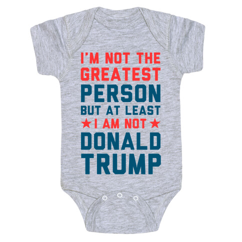 I'm Not The Greatest Person But At Least I'm Not Donald Trump Baby One-Piece