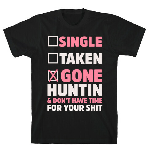 Single? Taken? Gone Huntin and I Don't Have Time For Your Shit T-Shirt