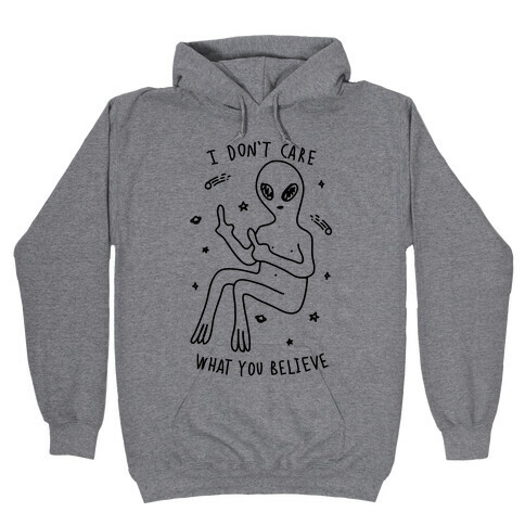 I Don't Care What You Believe Hooded Sweatshirt