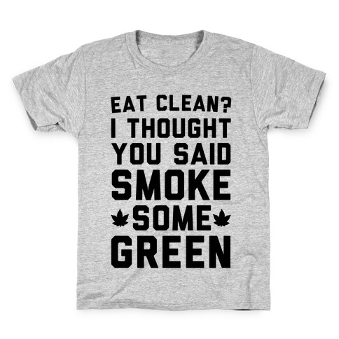 Eat Clean? I Thought You Said Smoke Some Green Kids T-Shirt